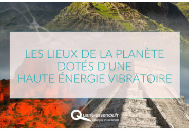 Quels sont les hauts lieux vibratoires dans le monde ?